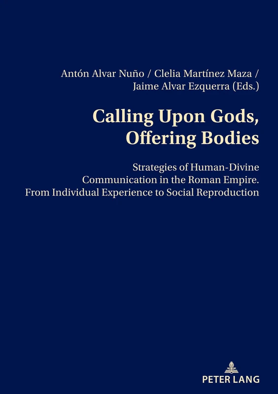 Calling Upon Gods, Offering Bodies: Strategies of Human-Divine Communication in the Roman Empire from Individual Experience to Social Reproduction