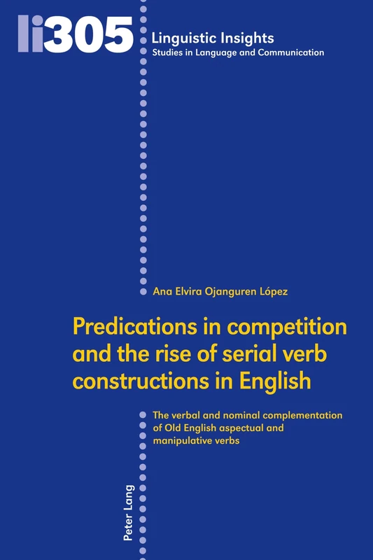 Predications in competition and the rise of serial verb constructions in English: The verbal and nominal complementation of Old English aspectual and manipulative verbs: 305 (Linguistic Insights)