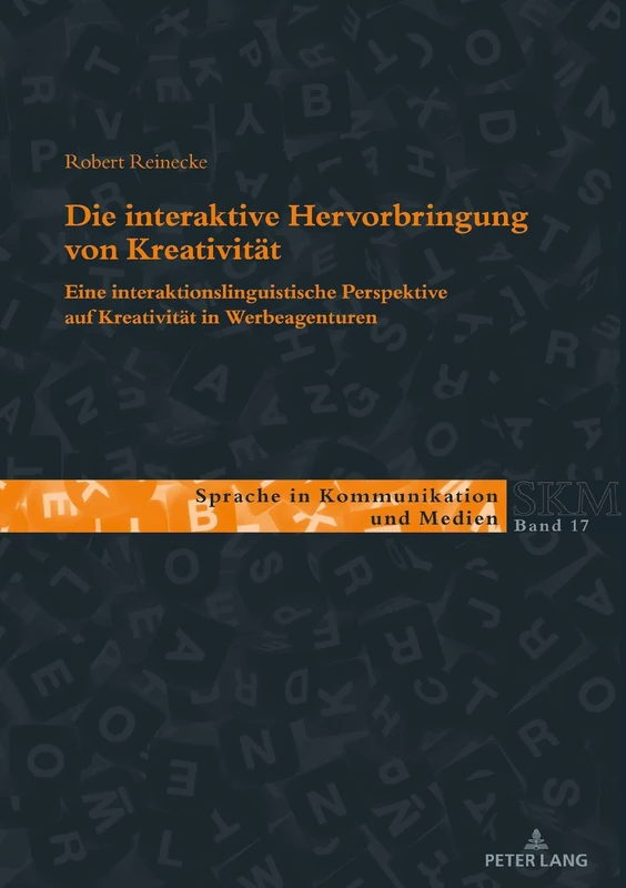 Die interaktive Hervorbringung von Kreativität: Eine interaktionslinguistische Perspektive auf Kreativität in Werbeagenturen: 17 (Sprache in Kommunikation und Medien)