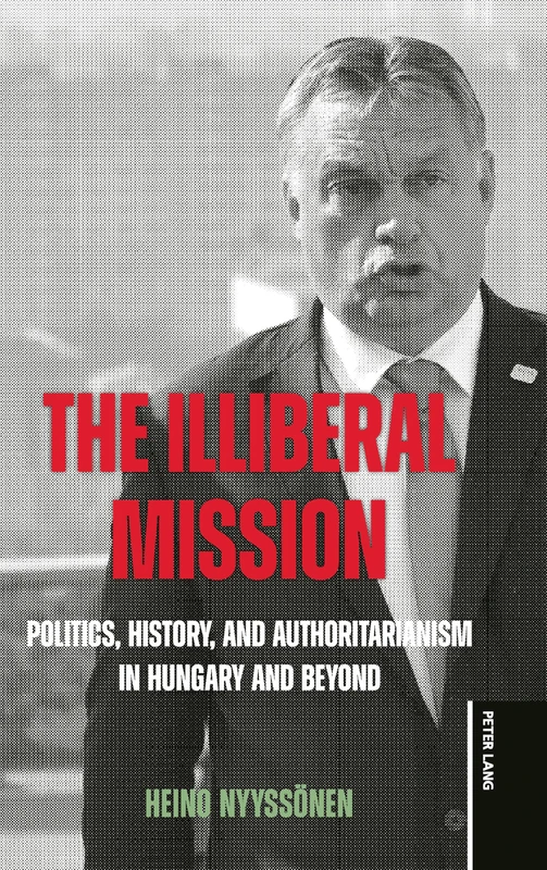 The Illiberal Mission: Politics, History, and Authoritarianism in Hungary and Beyond