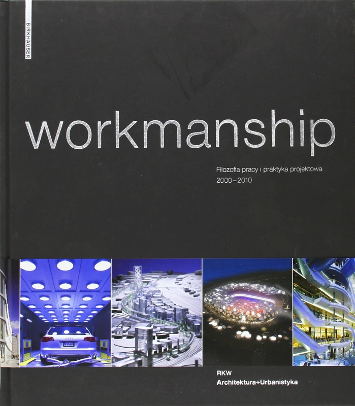 Workmanship: Filozofia pracy i praktyka projektowa 2000-2010. RKW Architektura+Urbanistica