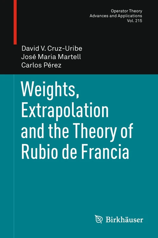 Weights, Extrapolation and the Theory of Rubio de Francia: 215 (Operator Theory: Advances and Applications, 215)