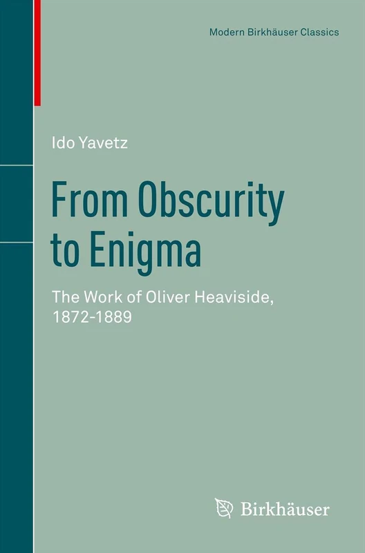 From Obscurity to Enigma: The Work of Oliver Heaviside, 1872–1889: 16 (Science Networks. Historical Studies, 16)