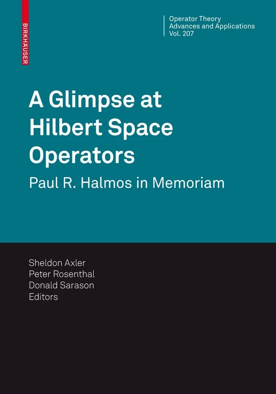 A Glimpse at Hilbert Space Operators: Paul R. Halmos in Memoriam: 207 (Operator Theory: Advances and Applications, 207)