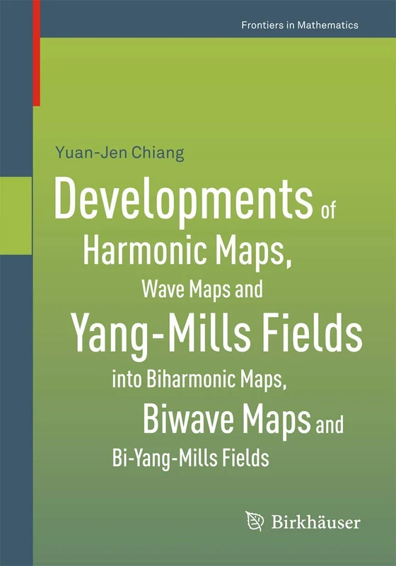 Developments of Harmonic Maps, Wave Maps and Yang-Mills Fields into Biharmonic Maps, Biwave Maps and Bi-Yang-Mills Fields: 0 (Frontiers in Mathematics)