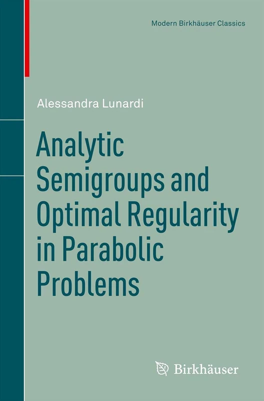 Analytic Semigroups and Optimal Regularity in Parabolic Problems (Modern Birkhäuser Classics)