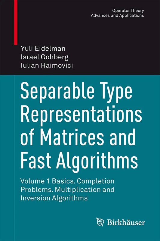 Separable Type Representations of Matrices and Fast Algorithms: Volume 1 Basics. Completion Problems. Multiplication and Inversion Algorithms: 234 (Operator Theory: Advances and Applications, 234)