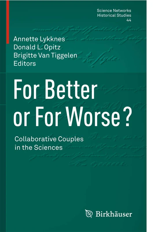 For Better or For Worse? Collaborative Couples in the Sciences: 44 (Science Networks. Historical Studies, 44)