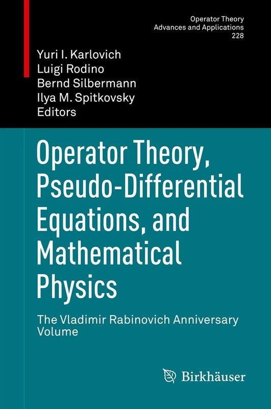 Operator Theory, Pseudo-Differential Equations, and Mathematical Physics: The Vladimir Rabinovich Anniversary Volume: 228 (Operator Theory: Advances and Applications, 228)