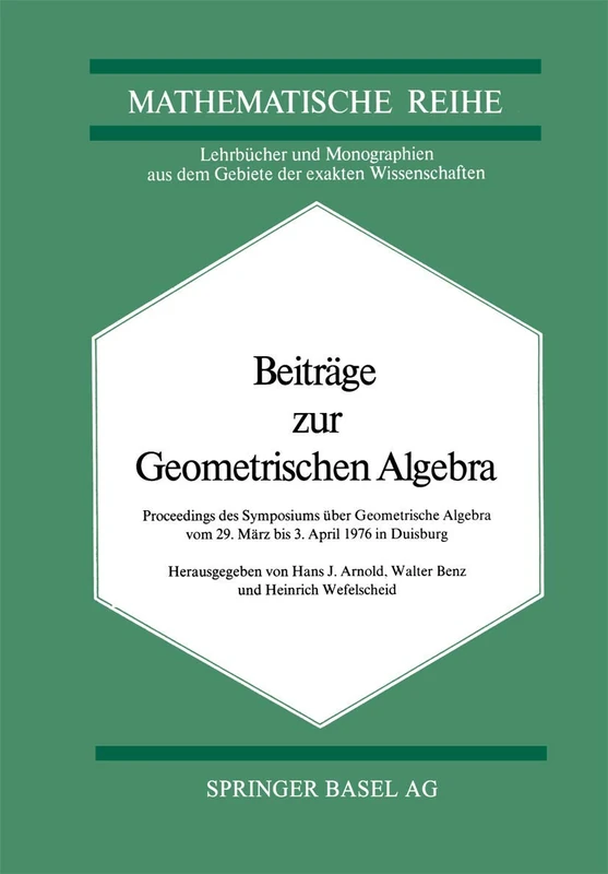 Beiträge zur Geometrischen Algebra: Proceedings des Symposiums über Geometrische Algebra vom 29 März bis 3. April 1976 in Duisburg: 21 (Lehrbücher und ... dem Gebiete der exakten Wissenschaften, 21)
