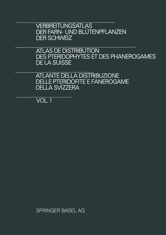 Verbreitungsatlas der Farn- und Blütenpflanzen der Schweiz / Atlas de Distribution des Pteridophytes et des Phanerogames de la Suisse / Atlante della ... E Fanerogame della Svizzera: Vol. 1