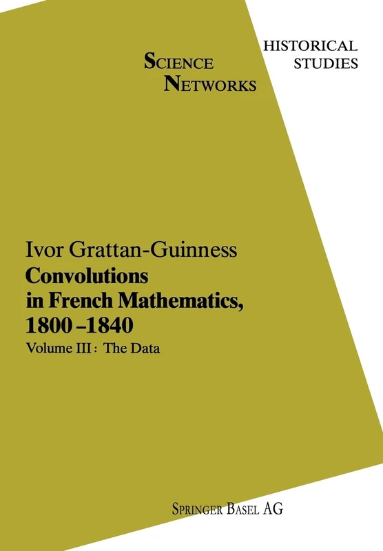 Convolutions in French Mathematics, 1800-1840: From the Calculus and Mechanics to Mathematical Analysis and Mathematical Physics: 4 (Science Networks. Historical Studies)