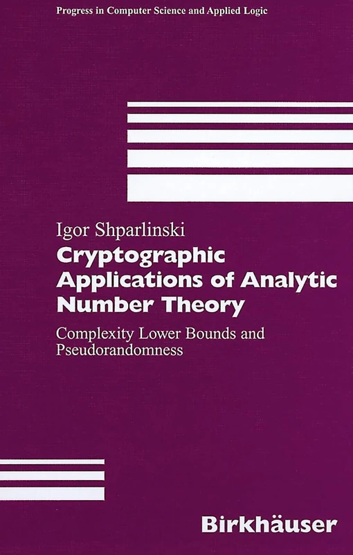 Cryptographic Applications of Analytic Number Theory: Complexity Lower Bounds and Pseudorandomness: 22 (Progress in Computer Science and Applied Logic, 22)