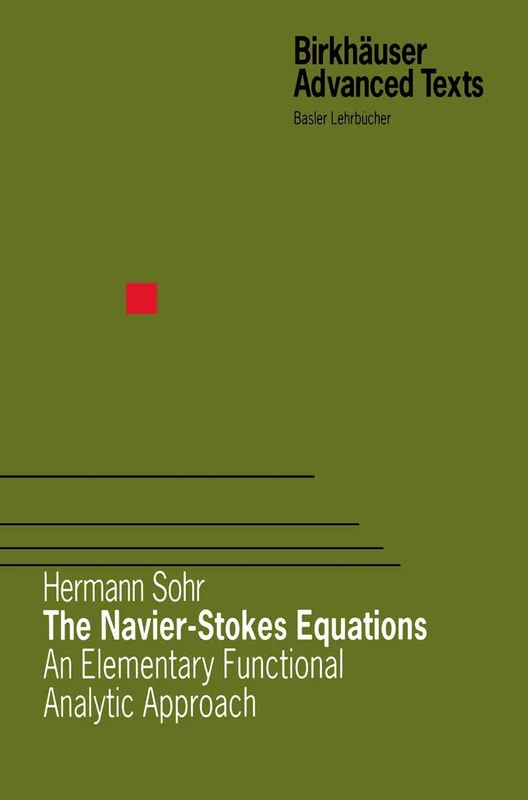 The Navier-Stokes Equations: An Elementary Functional Analytic Approach (Birkhäuser Advanced Texts Basler Lehrbücher)