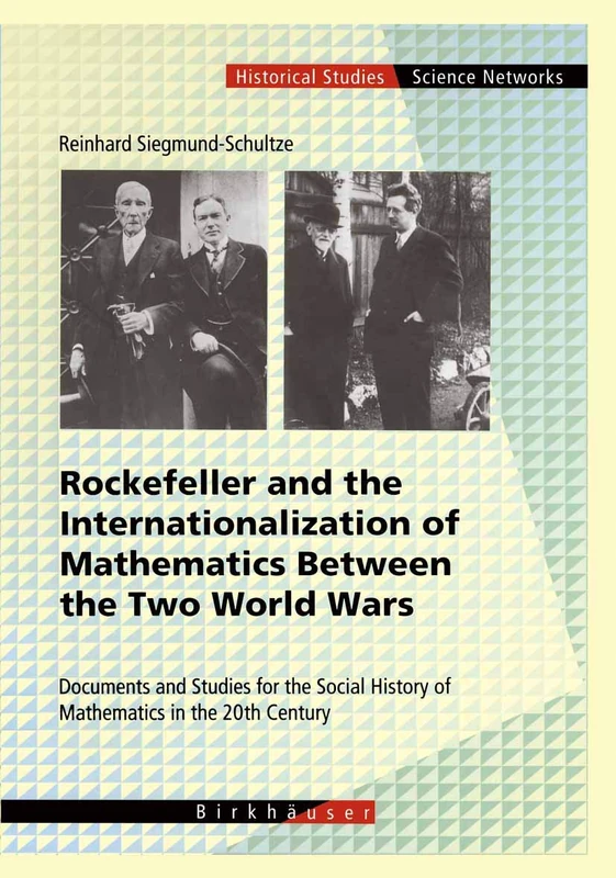 Rockefeller and the Internationalization of Mathematics Between the Two World Wars: Document and Studies for the Social History of Mathematics in the ... 25 (Science Networks. Historical Studies, 25)
