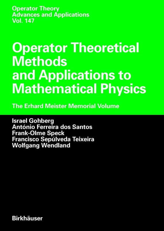 Operator Theoretical Methods and Applications to Mathematical Physics: The Erhard Meister Memorial Volume: 147 (Operator Theory: Advances and Applications, 147)
