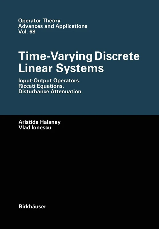 Time-Varying Discrete Linear Systems: Input-Output Operators. Riccati Equations. Disturbance Attenuation: 68 (Operator Theory: Advances and Applications, 68)