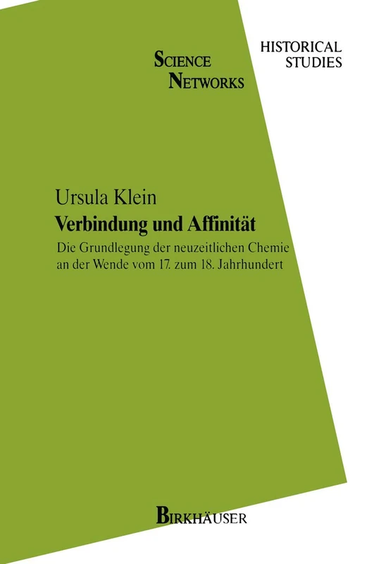Verbindung und Affinität: Die Grundlegung der neuzeitlichen Chemie an der Wende vom 17. zum 18. Jahrhundert: 14 (Science Networks. Historical Studies, 14)