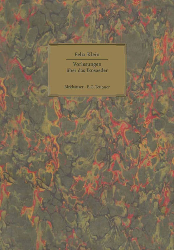 Vorlesungen über das Ikosaeder: und die Auflösung der Gleichungen vom fünften Grade