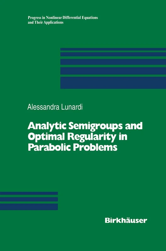 Analytic Semigroups and Optimal Regularity in Parabolic Problems: 16 (Progress in Nonlinear Differential Equations and Their Applications)