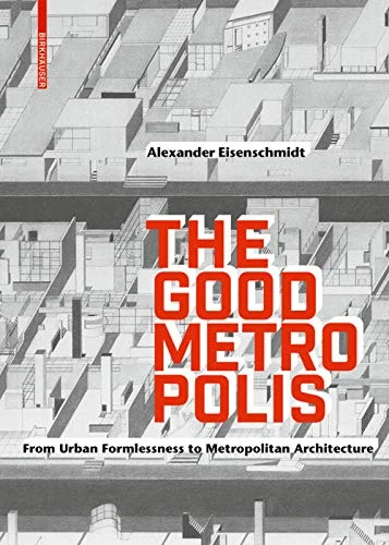 The Good Metropolis: From Urban Formlessness to Metropolitan Architecture - Image 1