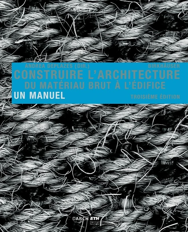 Construire l' architecture: Du matériau brut à l'édifice. Un manuel