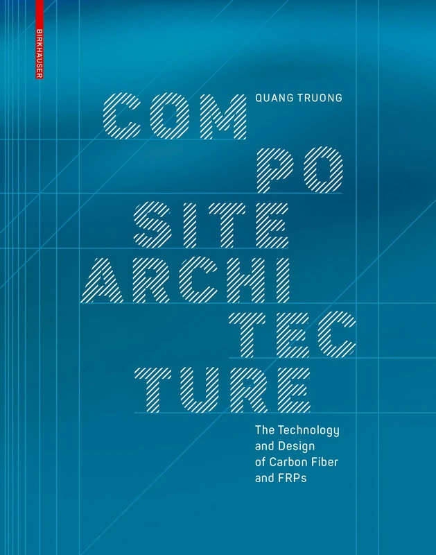 Composite Architecture: The Technology and Design of Carbon Fiber and FRPs: Building and Design with Carbon Fiber and FRPs