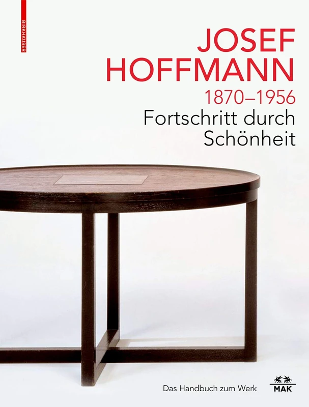 JOSEF HOFFMANN 1870–1956: Fortschritt durch Schönheit: Das Handbuch zum Werk