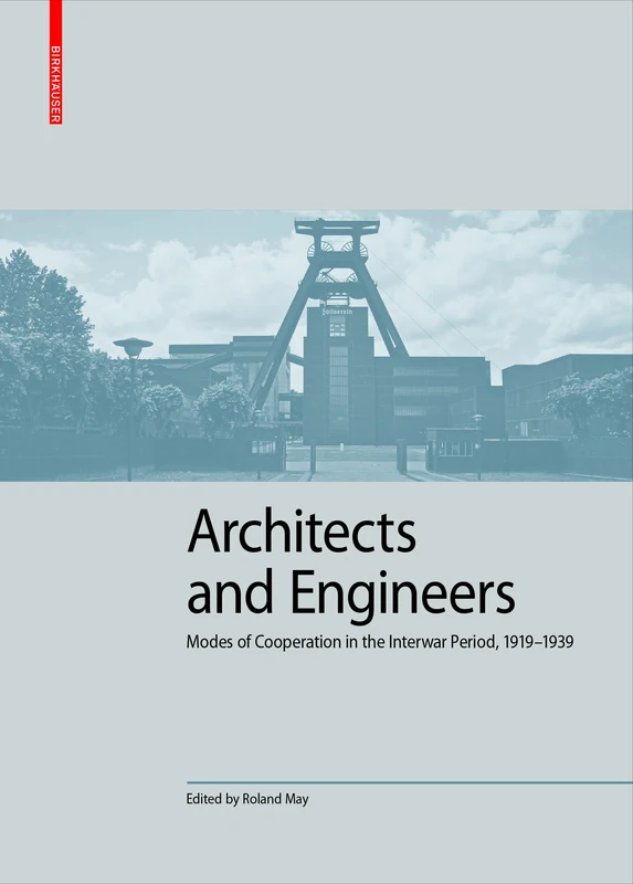 Architects and Engineers: Modes of Cooperation in the Interwar Period, 1919–1939: 7 (Kulturelle und technische Werte historischer Bauten, 7)
