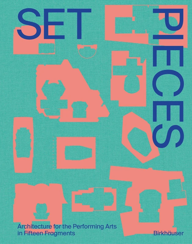 Set Pieces: Architecture for the Performing Arts in Fifteen Fragments