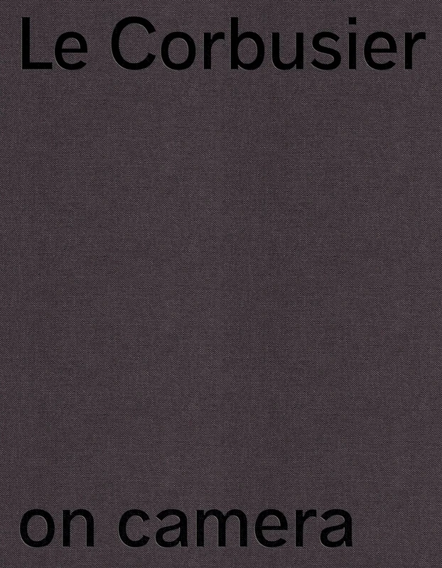 Le Corbusier on Camera: The Unknown Films of Ernest Weissmann