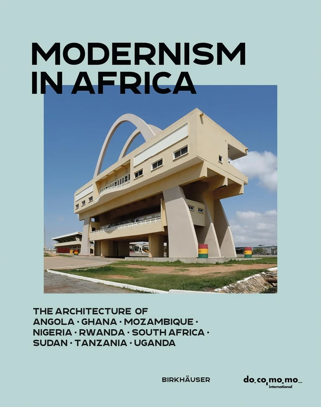 Modernism in Africa: The Architecture of Angola, Ghana, Mozambique, Nigeria, Rwanda, South Africa, Sudan, Tanzania, Uganda