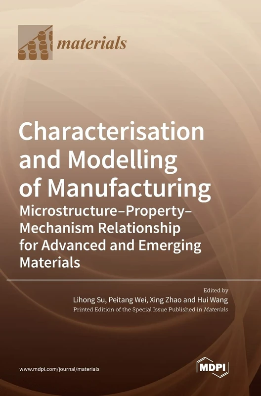 Characterisation and Modelling of Manufacturing: Microstructure-Property-Mechanism Relationship for Advanced and Emerging Materials