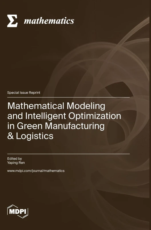 Mathematical Modeling and Intelligent Optimization in Green Manufacturing & Logistics