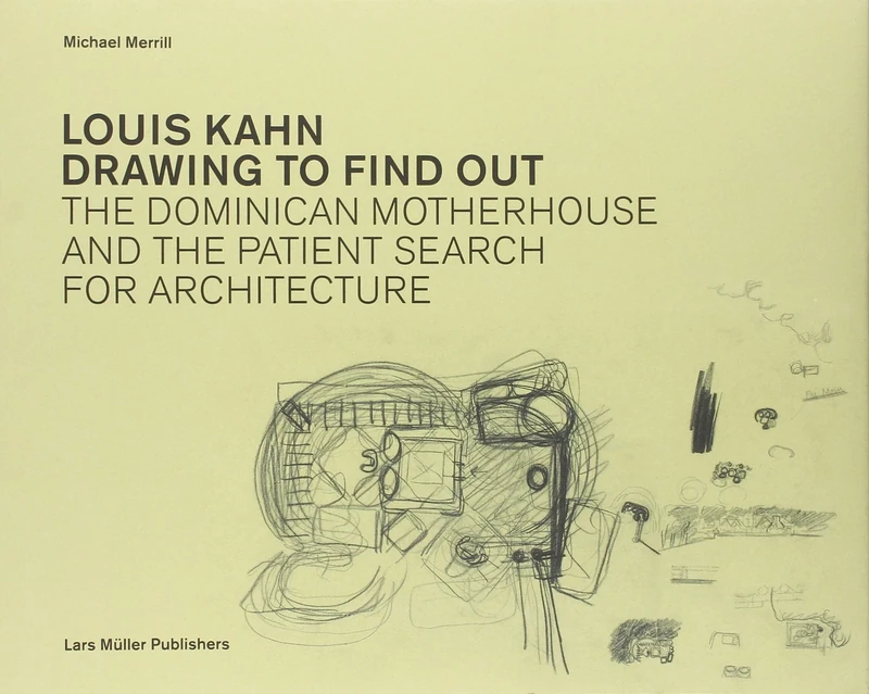Louis Kahn: Drawing to Find Out: Designing the Dominican Motherhouse