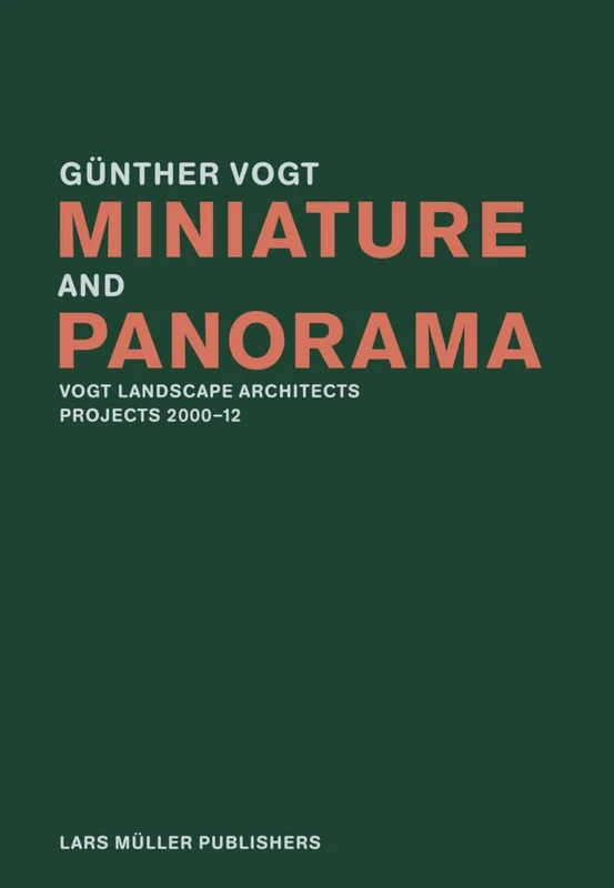 Miniature and Panorama: Vogt Landscape Architects, Projects 2000-2010