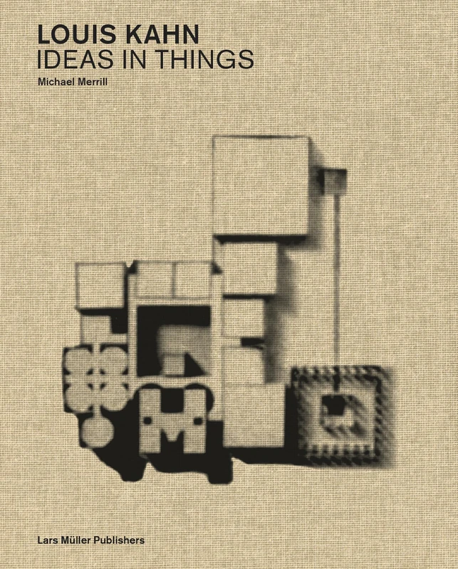 Louis Kahn: Ideas in Things. Models and the Architectural Imagination