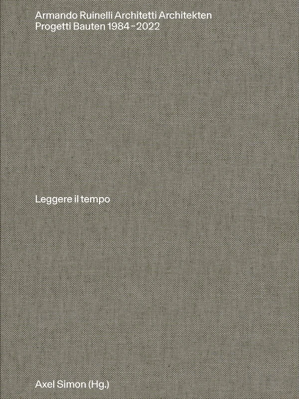 Armando Ruinelli Architetti: Progetti 1984–2022. Leggere il tempo