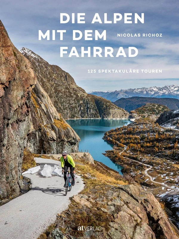 Die Alpen mit dem Fahrrad: 125 spektakuläre Touren