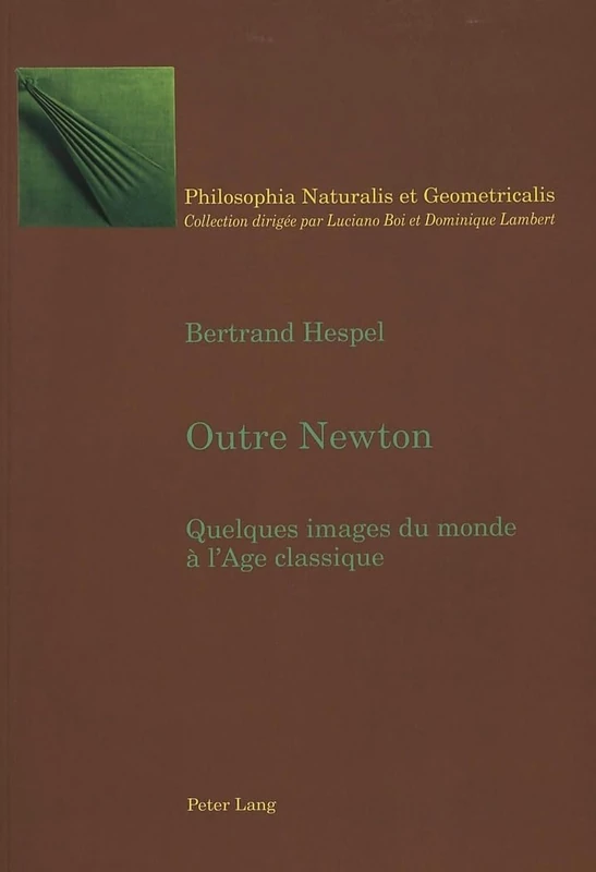Outre Newton: Quelques Images Du Monde À l'Age Classique: 3 (Philosophia Naturalis Et Geometricalis)