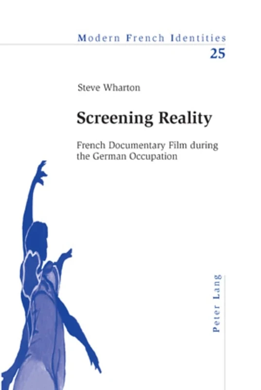 Screening Reality: French Documentary Film During the German Occupation: 25 (Modern French Identities)