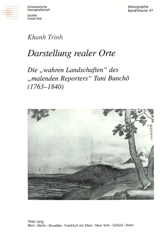 Darstellung Realer Orte: Die «Wahren Landschaften» Des «Malenden Reporters» Tani Bunchô (1763-1840): 47 (Schweizer Asiatische Studien / Etudes Asiatique Suisse)