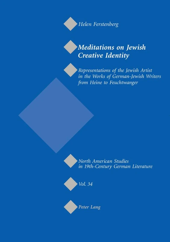 Meditations on Jewish Creative Identity: Representations of the Jewish Artist in the Works of German-Jewish Writers from Heine to Feuchtwanger: 34 ... German Literature and Culture)