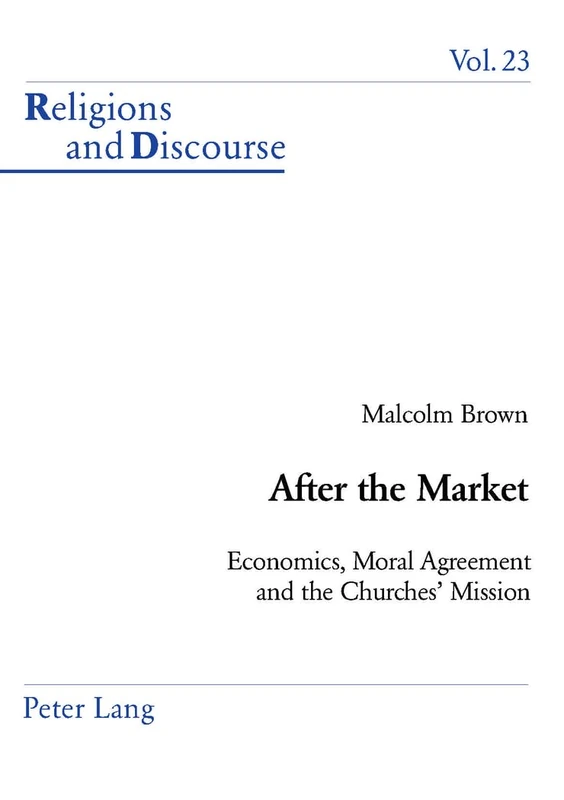 After the Market: Economics, Moral Agreement and the Churches' Mission: v. 23 (Religions and Discourse)