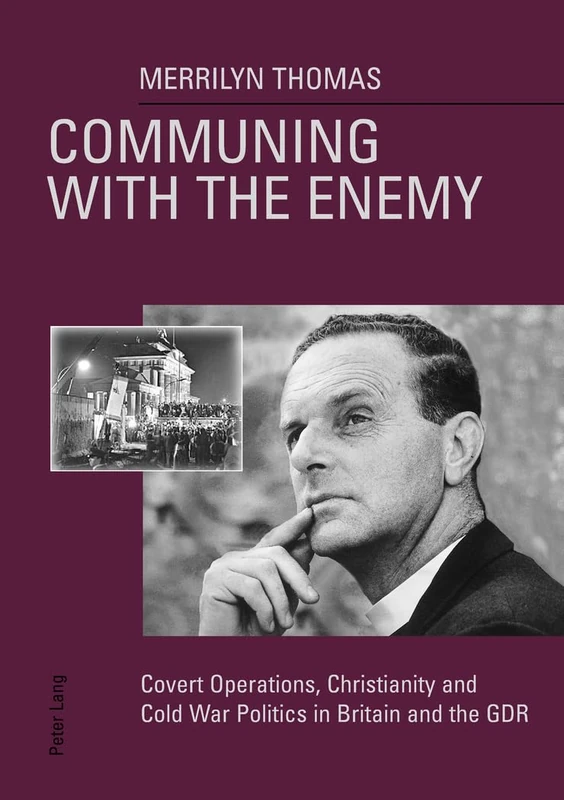 Communing with the Enemy: Covert Operations, Christianity and Cold War Politics in Britain and the GDR