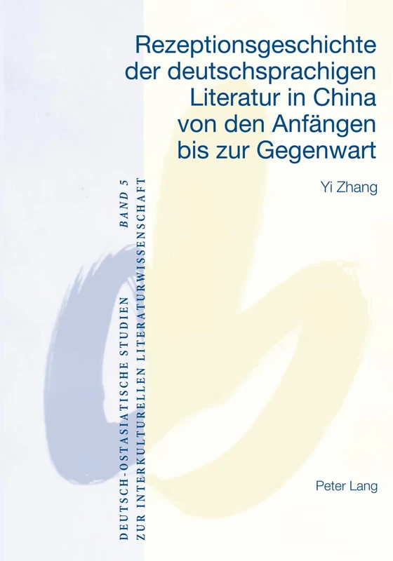 Rezeptionsgeschichte Der Deutschsprachigen Literatur in China Von Den Anfaengen Bis Zur Gegenwart: 5 (Deutsch-Ostasiatische Studien Zur Interkulturellen Literatur)