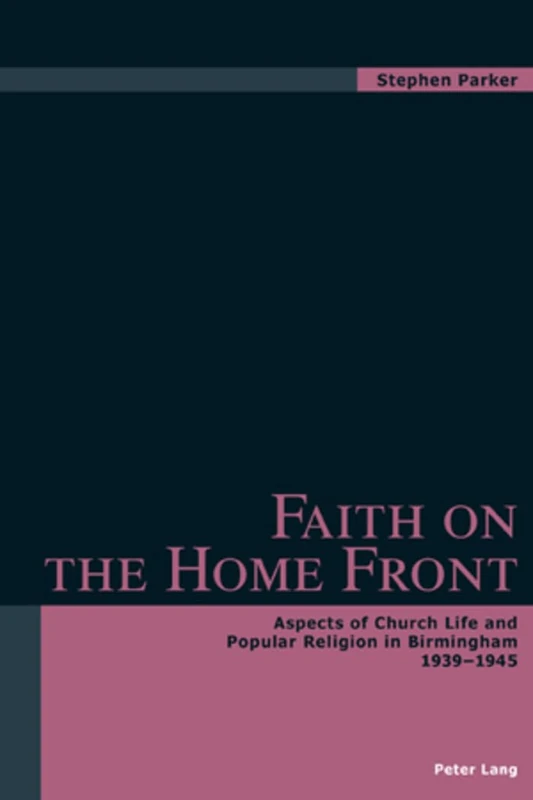 Faith on the Home Front: Aspects of Church Life and Popular Religion in Birmingham 1939-1945