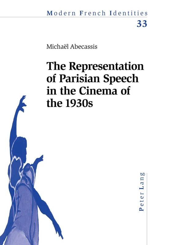The Representation of Parisian Speech in the Cinema of the 1930s: 33 (Modern French Identities)
