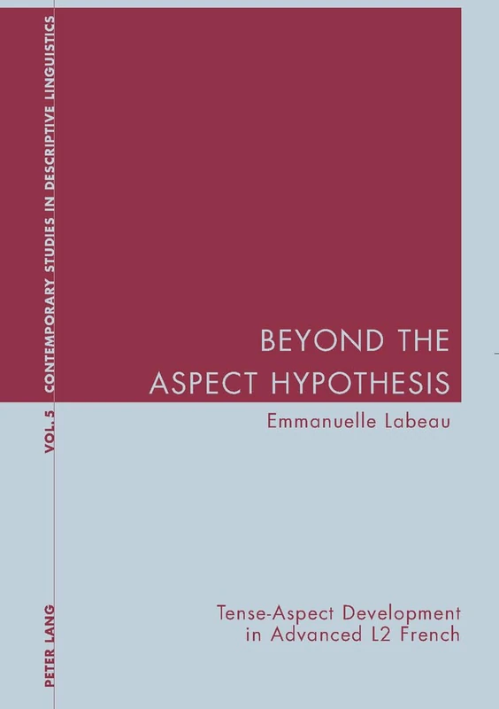 Beyond the Aspect Hypothesis: Tense-aspect Development in Advanced L2 French: v. 5 (Contemporary Studies in Descriptive Linguistics)