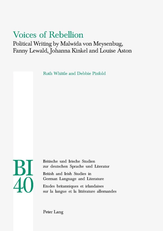 Voices of Rebellion: Political Writing by Malwida Von Meysenbug, Fanny Lewald, Johanna Kinkel and Louise Aston: 40 (Britische und Irische Studien zur ... Studies in German Language and Literature)